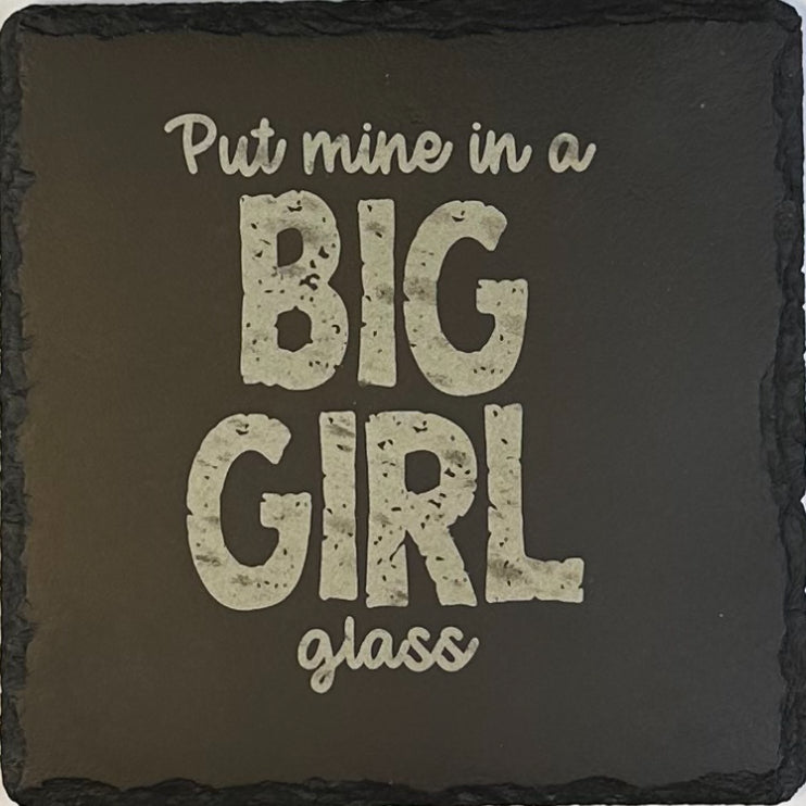 4" Square Slate Coaster "Put mine in a BIG GIRL glass"