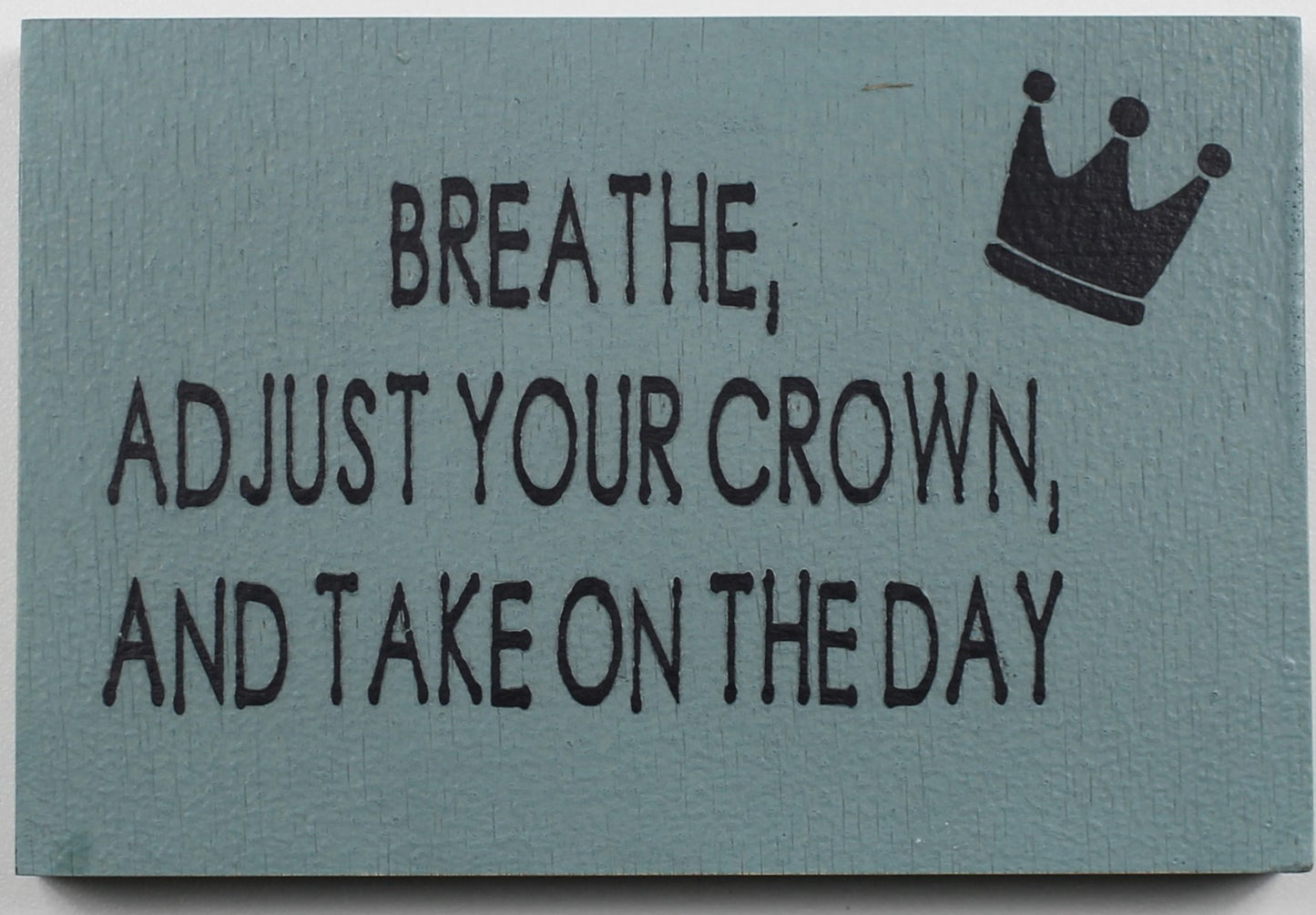"Breathe, Adjust Your Crown and Take on the Day" Hand Painted Wooden Box Sign
