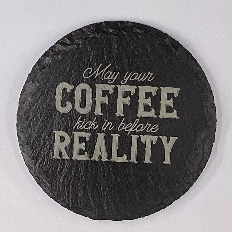 4" Round Slate Coaster "May your coffee kick in before reality"