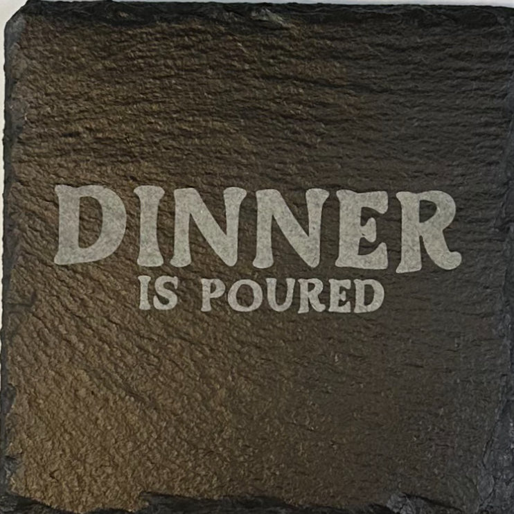 4" Square Slate Coaster "Dinner is poured"