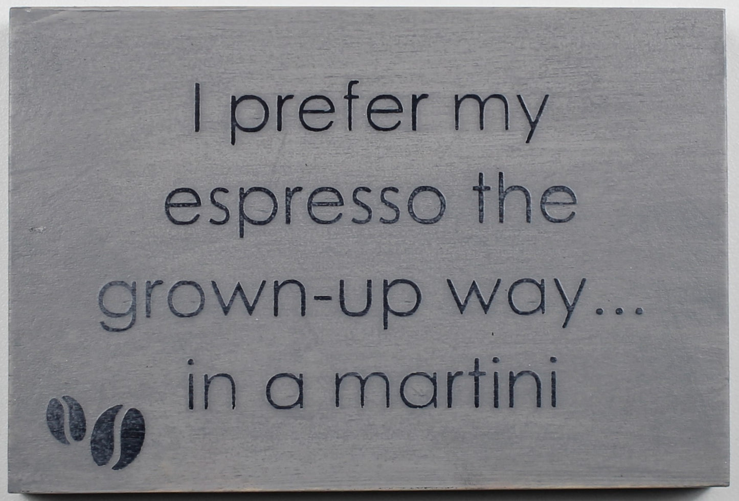 "I prefer my espresso the grown-up way... in a martini" Hand Painted Wooden Box Sign
