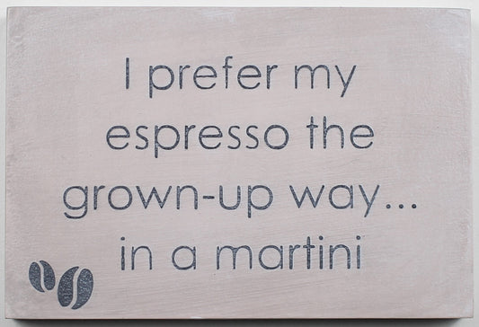 "I prefer my espresso the grown-up way... in a martini" Hand Painted Wooden Box Sign