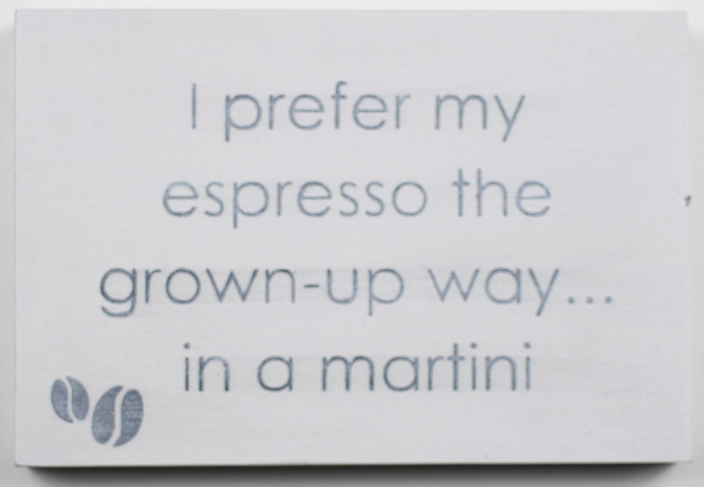 "I prefer my espresso the grown-up way... in a martini" Hand Painted Wooden Box Sign