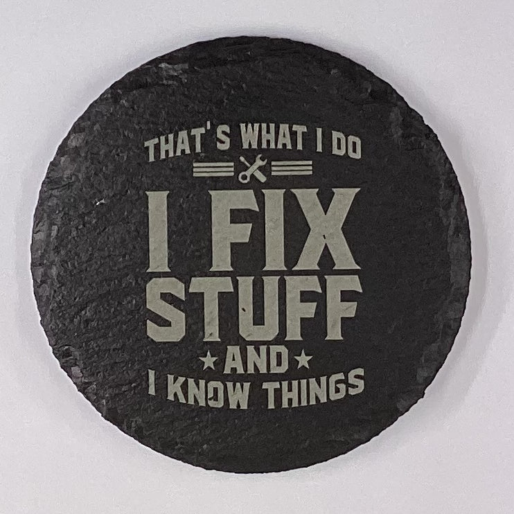 4" Round Slate Coaster "That's what I do I fix stuff and I know things"