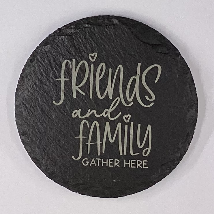 4" Round Slate Coaster "Friends and Family gather here"