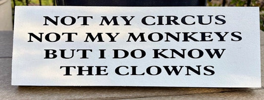 Not my Circus, Not my Monkeys but I do know the Clowns