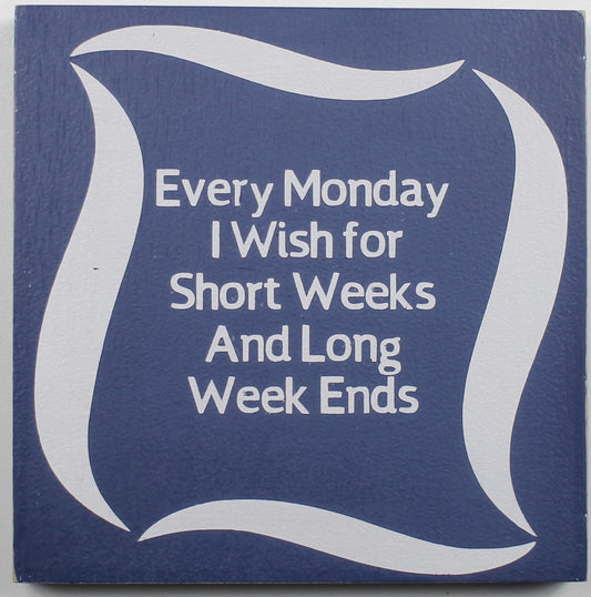 "Every Monday I Wish for Short Weeks and Long Week Ends" Hand Painted Wooden Box Sign