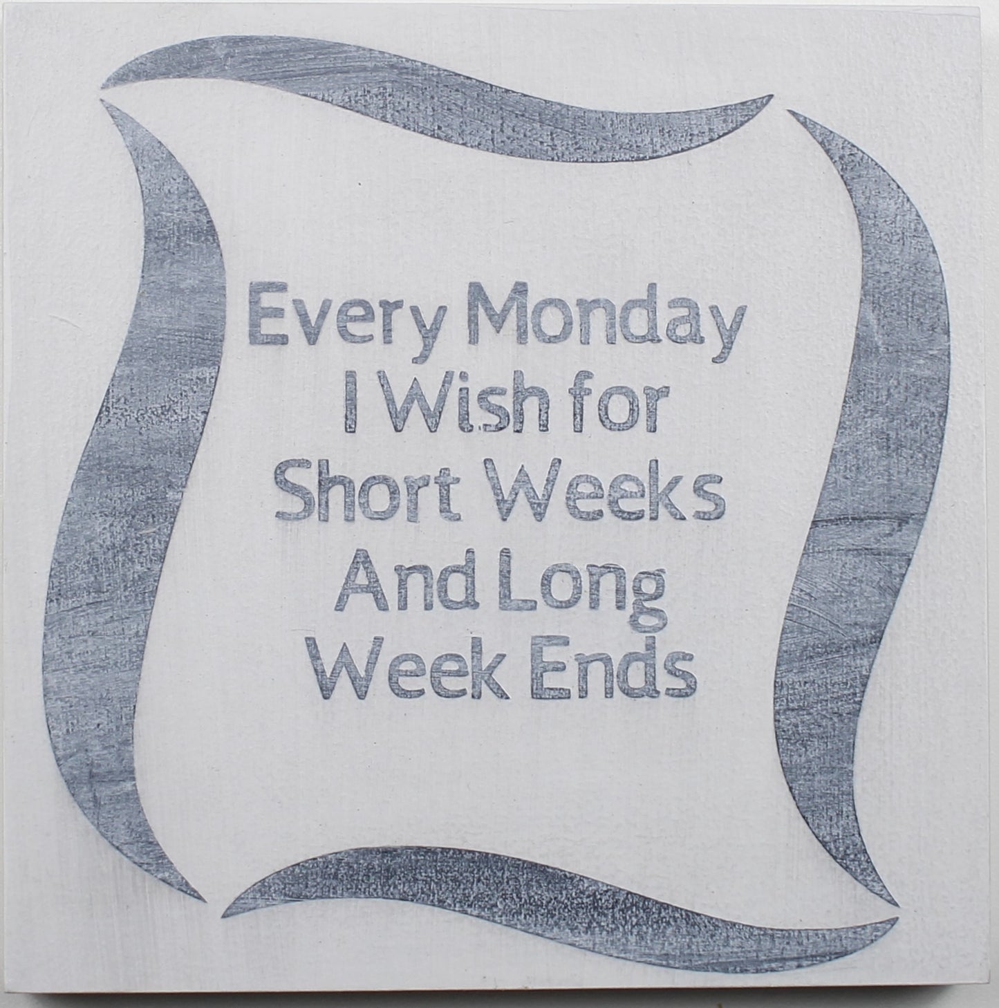 "Every Monday I Wish for Short Weeks and Long Week Ends" Hand Painted Wooden Box Sign
