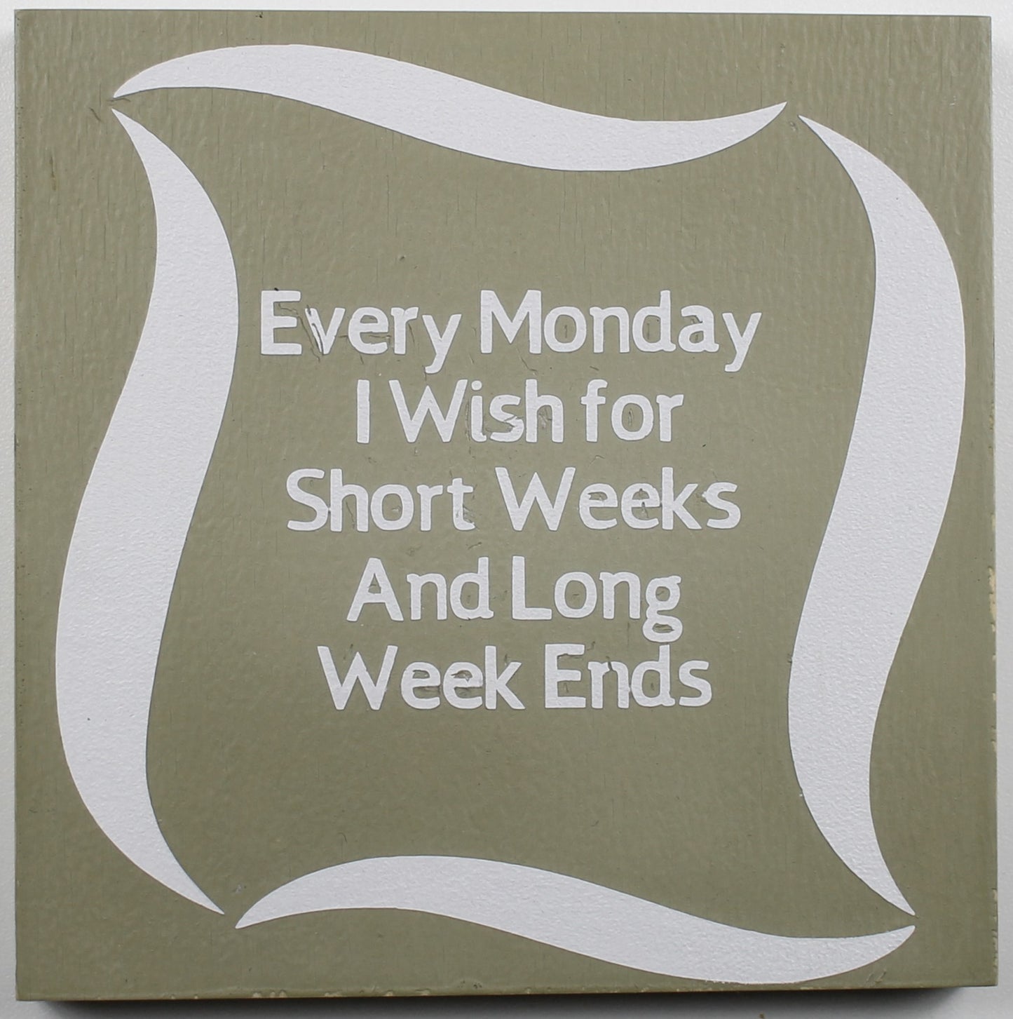 "Every Monday I Wish for Short Weeks and Long Week Ends" Hand Painted Wooden Box Sign