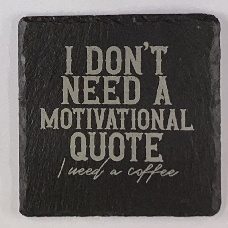 4" Square Slate Coaster "I don’t need a motivational quote I need a coffee"