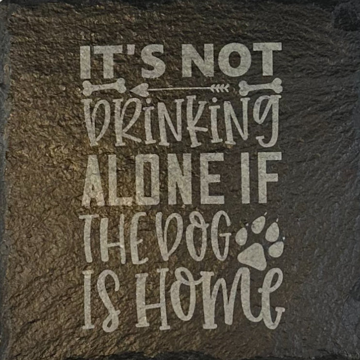 4" Square Slate Coaster "It's no drinking alone if the dog is home"