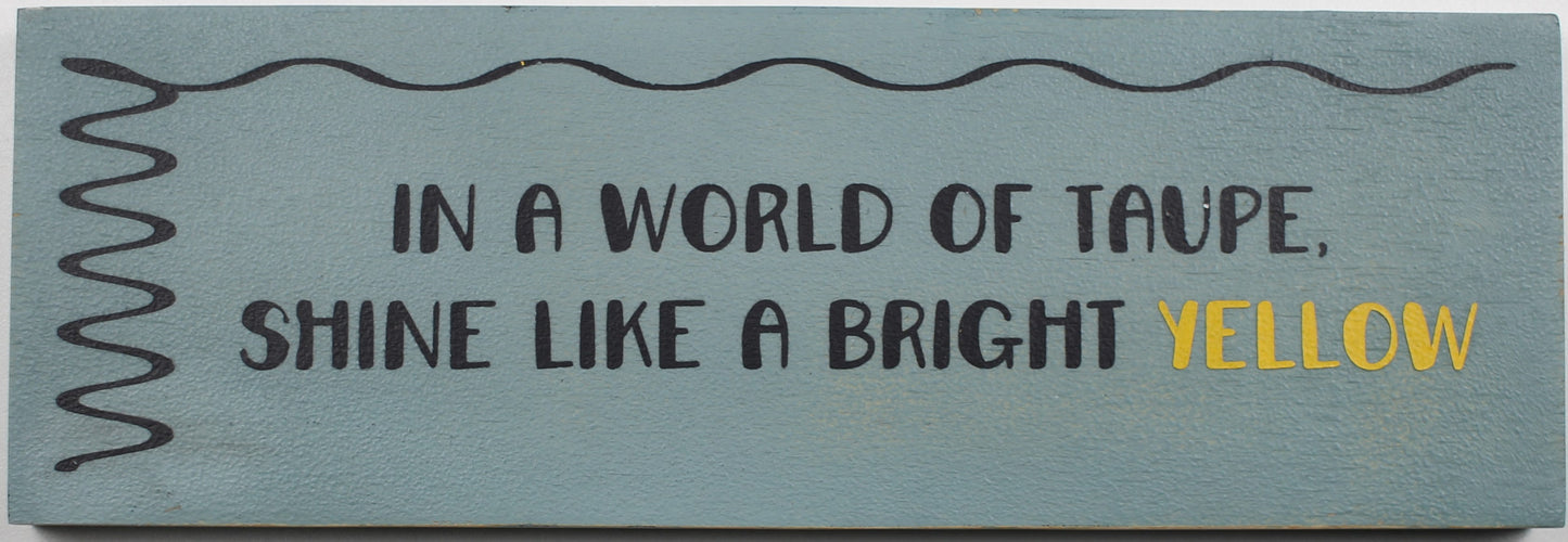 "In a World of Taupe, Shine Like a Bright Yellow" Hand Painted Wooden Box Sign