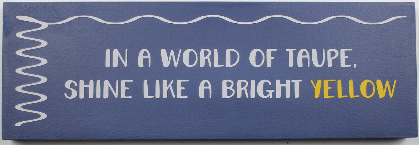 "In a World of Taupe, Shine Like a Bright Yellow" Hand Painted Wooden Box Sign