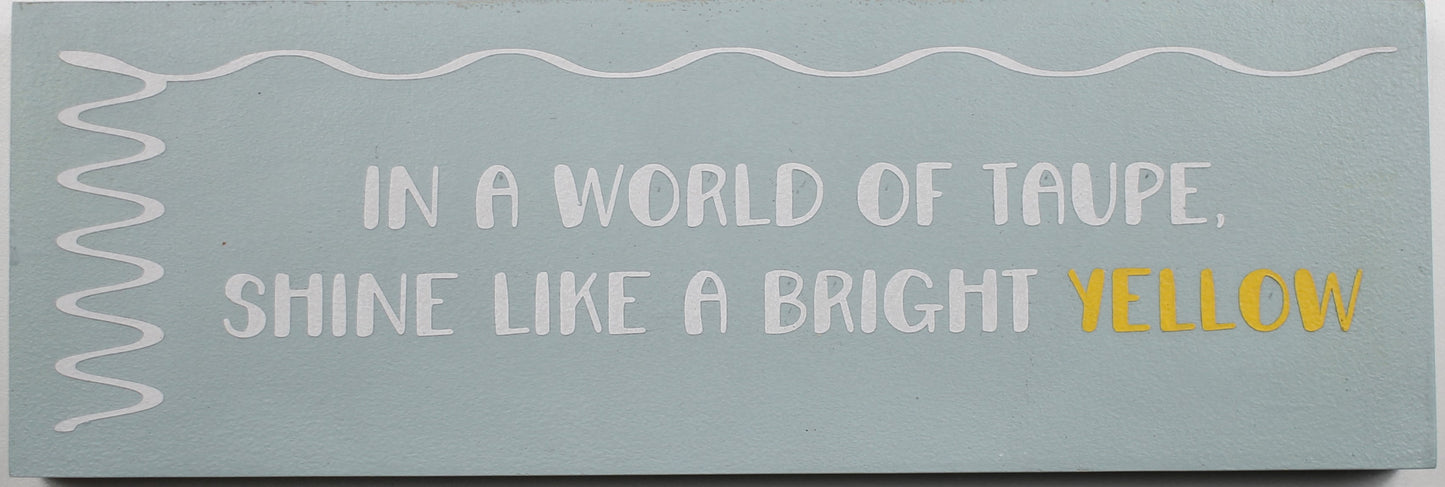 "In a World of Taupe, Shine Like a Bright Yellow" Hand Painted Wooden Box Sign