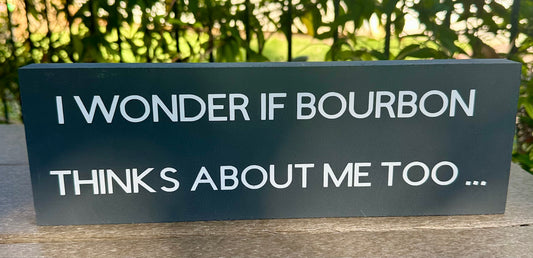 "I Wonder if Bourbon Thinks about Me Too" Hand Painted Wooden Box Sign